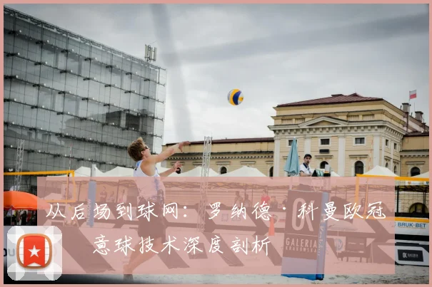 从后场到球网：罗纳德·科曼欧冠任意球技术深度剖析