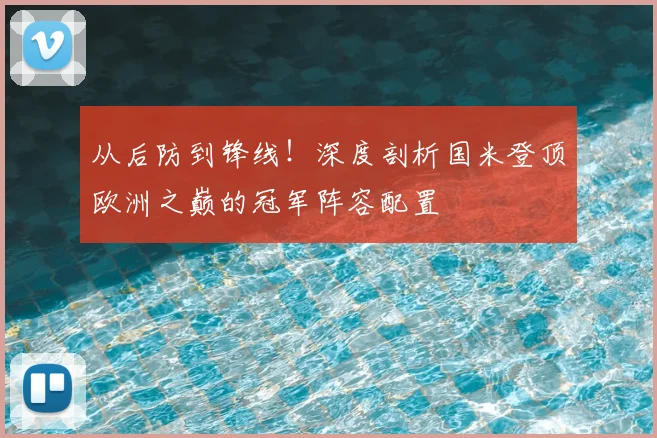 从后防到锋线！深度剖析国米登顶欧洲之巅的冠军阵容配置