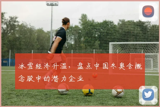 冰雪经济升温，盘点中国冬奥会概念股中的潜力企业